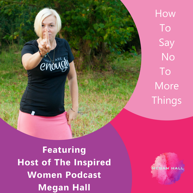 How to say no to more things, The Inspired Women Podcast, Megan Hall