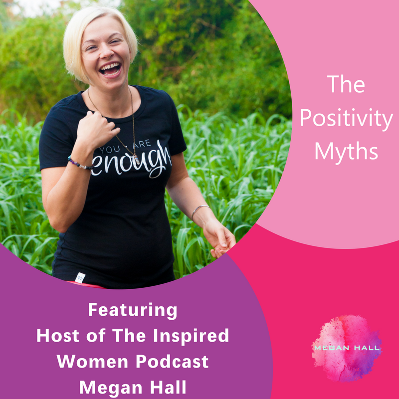 The Positivity Myths, The Inspired Women Podcast, Megan Hall
