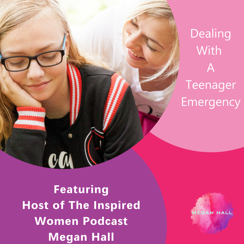 Dealing With A Teenager Emergency, The Inspired Women Podcast, Megan Hall
