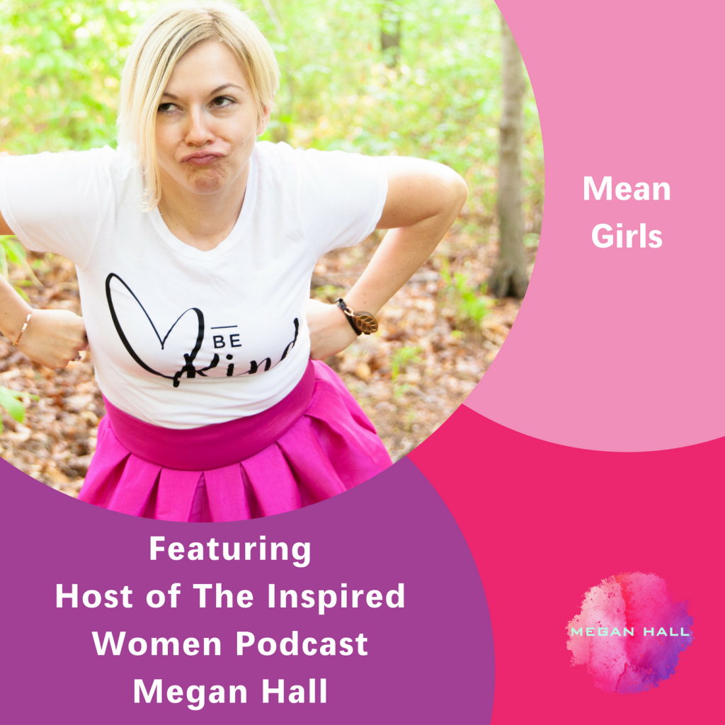 Mean girls, The Inspired Women Podcast, Megan Hall