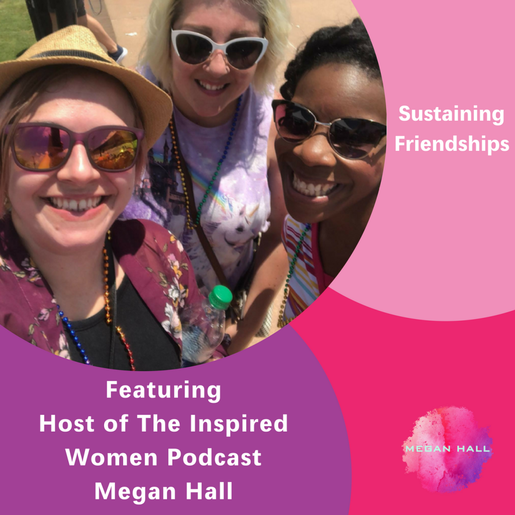 Sustaining friendships, The Inspired Women Podcast, Megan Hall