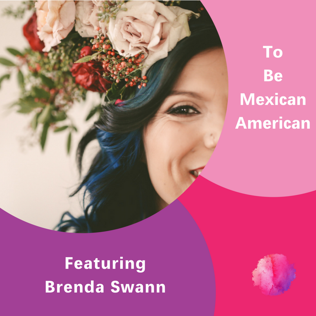 Brenda Swann, To Be Mexican American, The Inspired Women Podcast