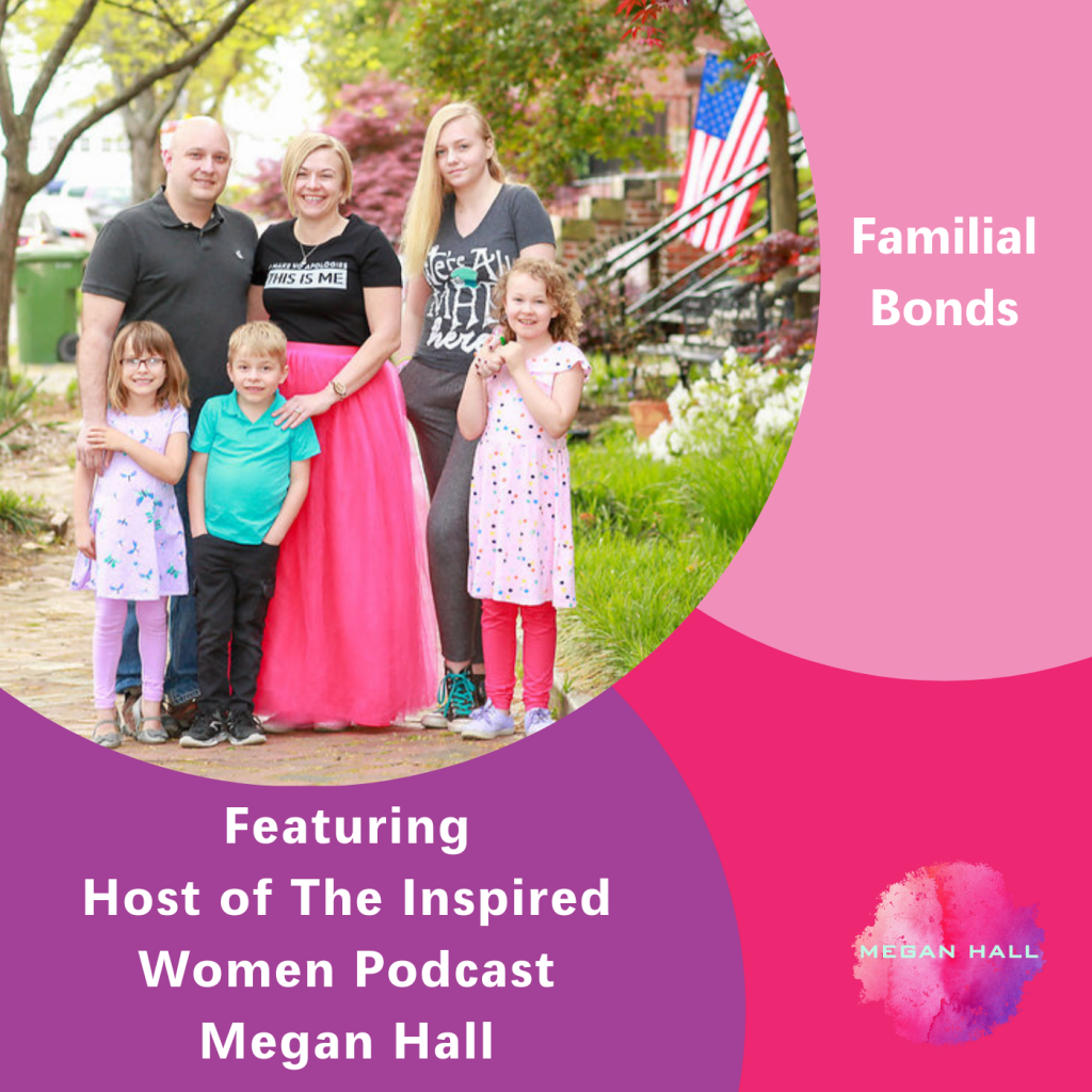 Familial Bonds, The Inspired Women Podcast, Megan Hall