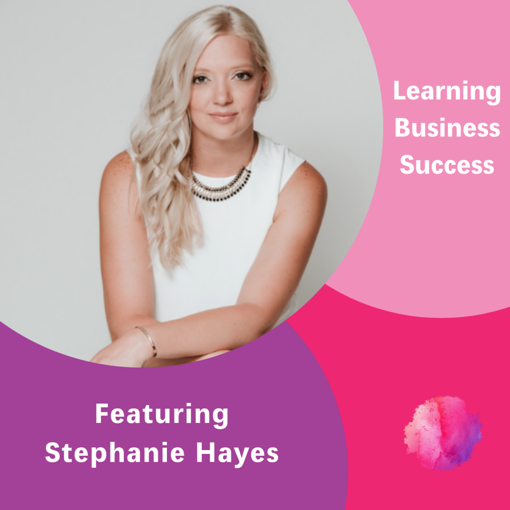 Learning Business Success, The Inspired Women Podcast, Stephanie Hayes