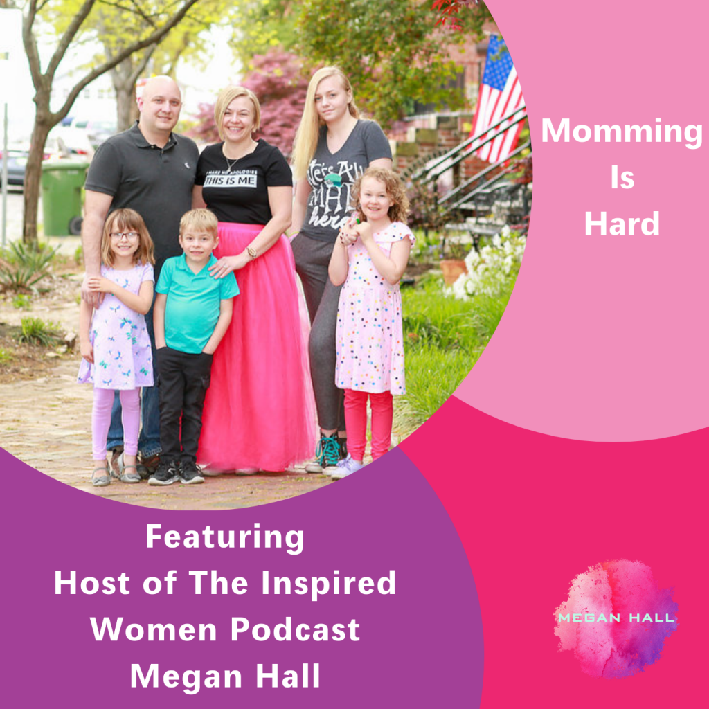 Momming is hard, The Inspired Women Podcast, Megan Hall
