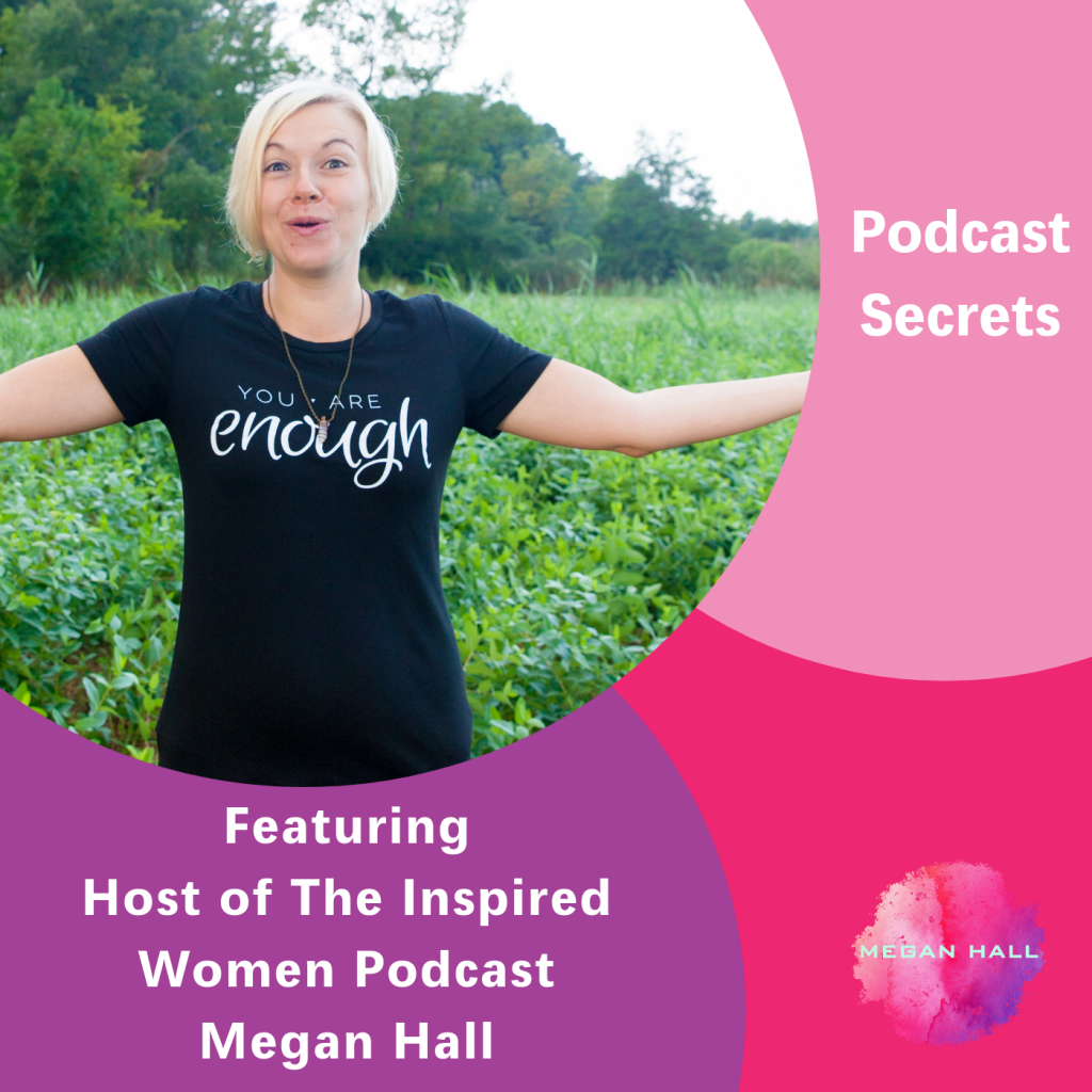 Podcast Secrets, The Inspired Women Podcast, Megan Hall