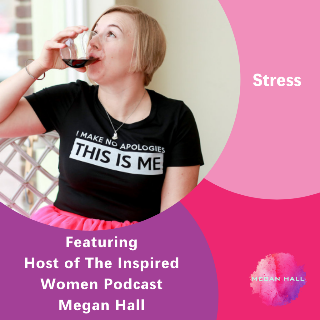 Stress, Megan Hall, The Inspired Women Podcast