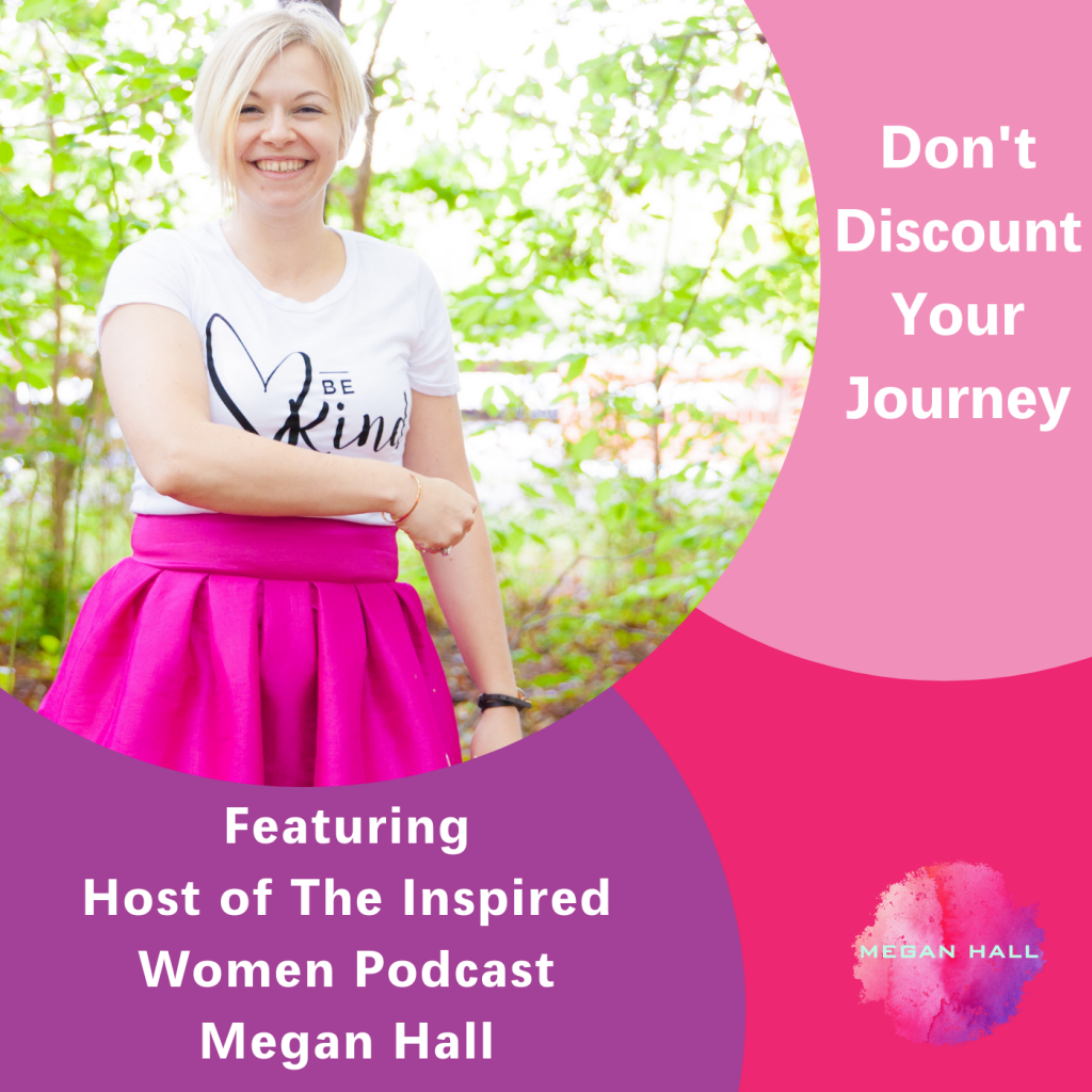 Don't discount your journey, The Inspired Women Podcast, Megan Hall
