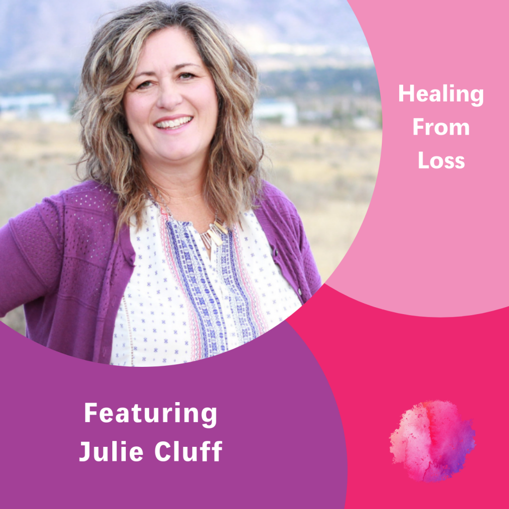 Julie Cluff, The Inspired Women Podcast, Healing From Loss