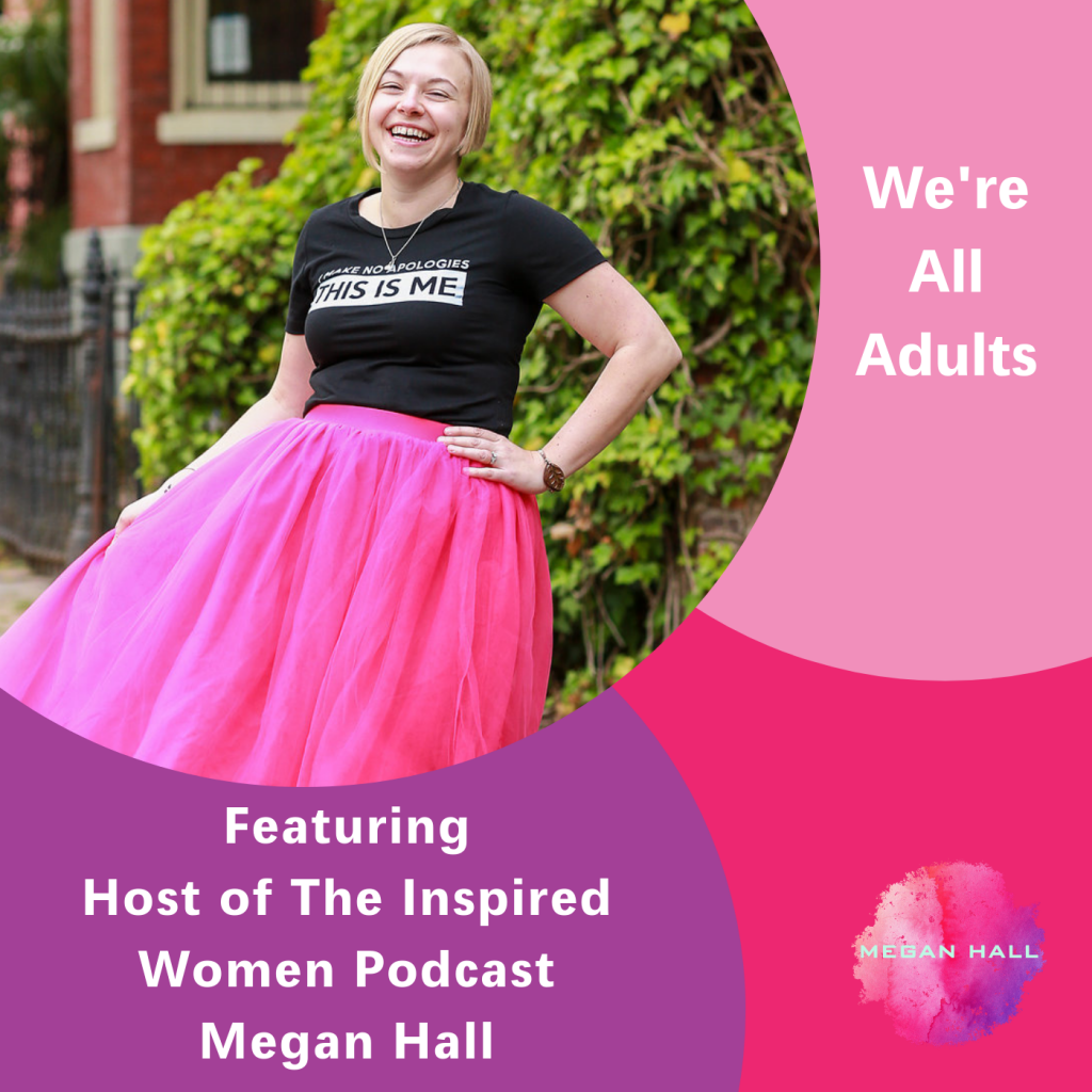 We're all adults, The inspired women podcast, Megan Hall