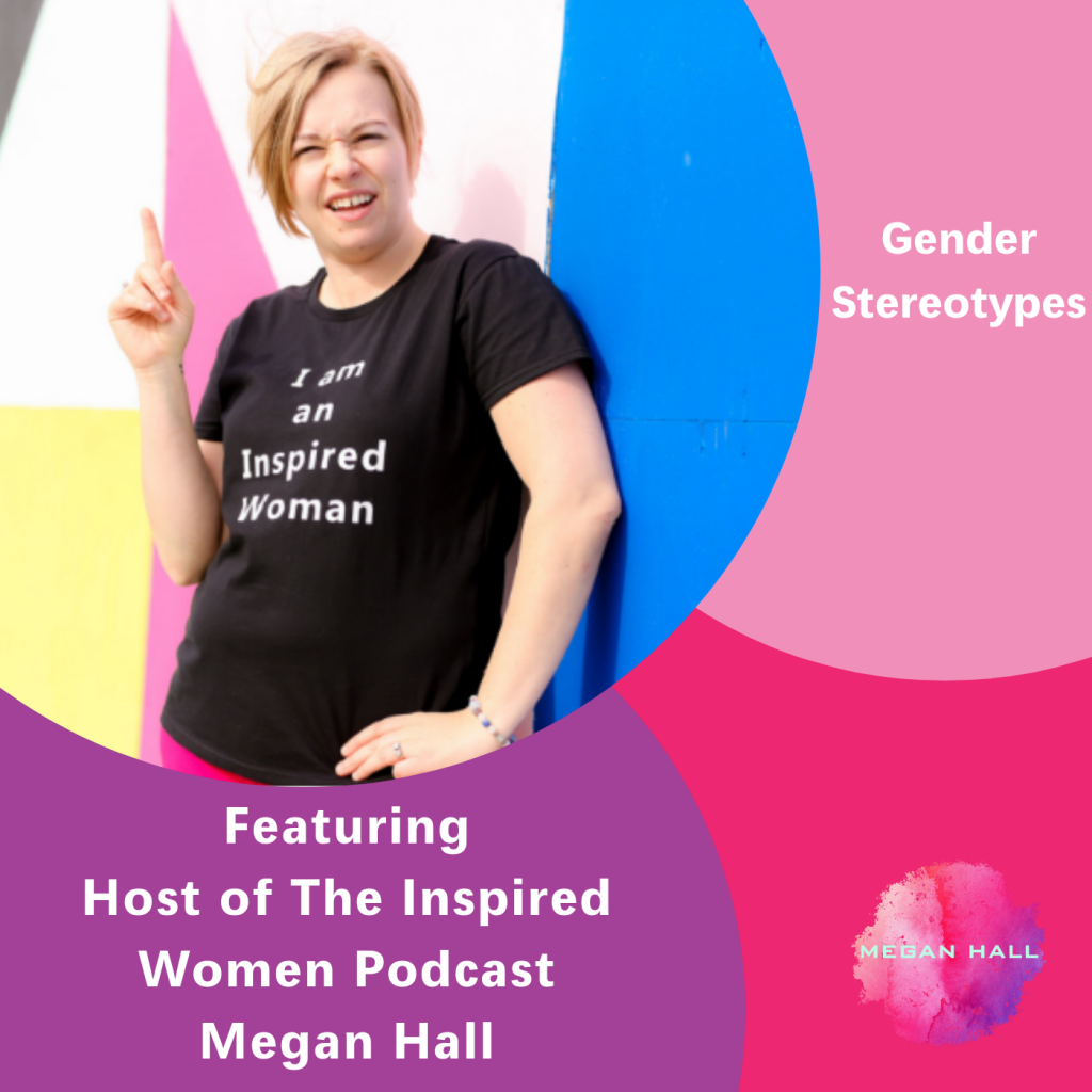 Gender Stereotypes, Megan Hall, the Inspired Women Podcast