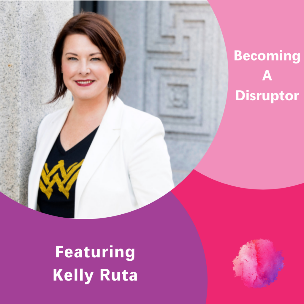 Becoming a Disruptor, Kelly Ruta, The Inspired Women Podcast