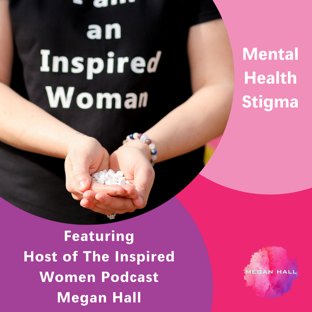 Mental Health Stigma, The Inspired Women Podcast, Megan Hall