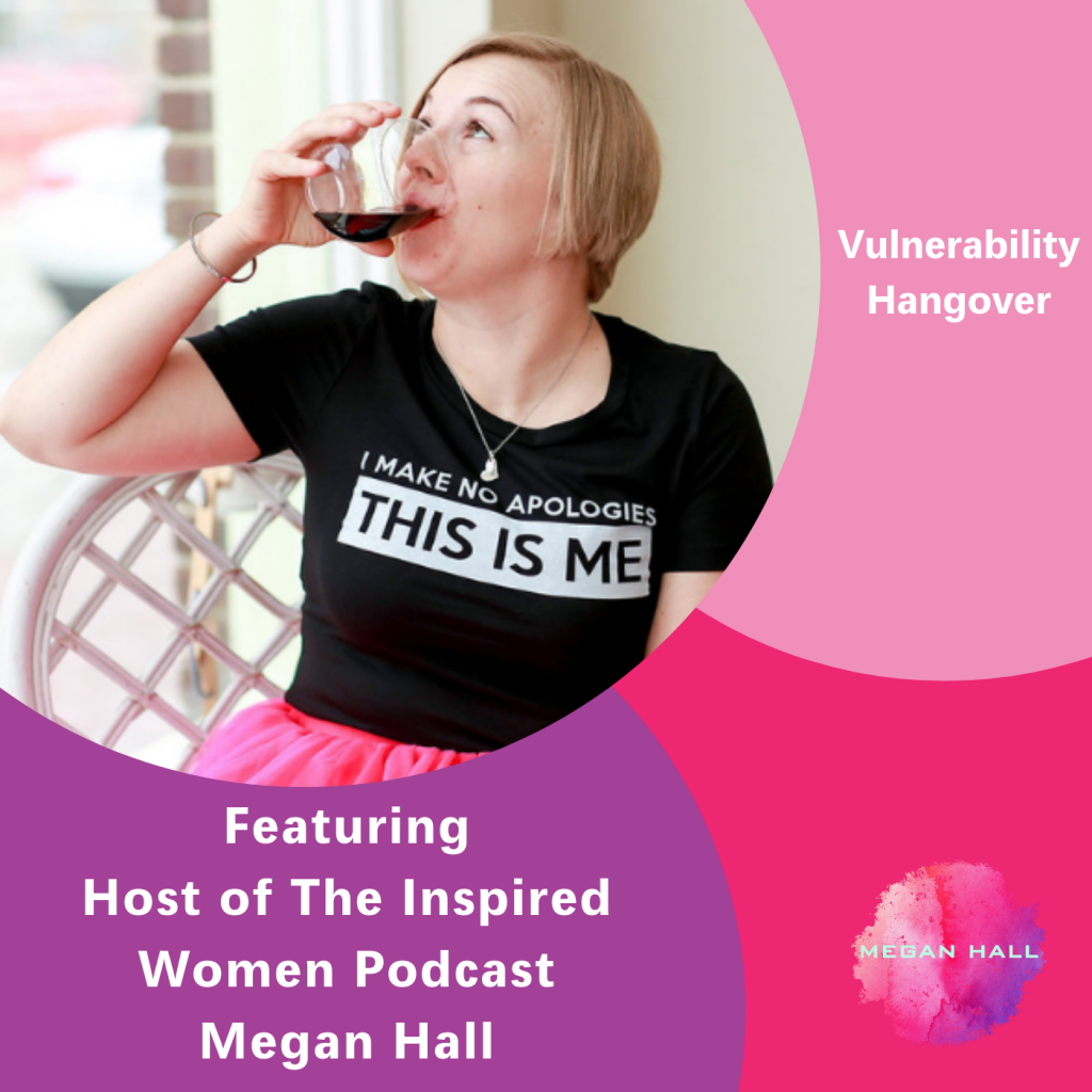 Vulnerability hangover, The Inspired Women Podcast, Megan Hall