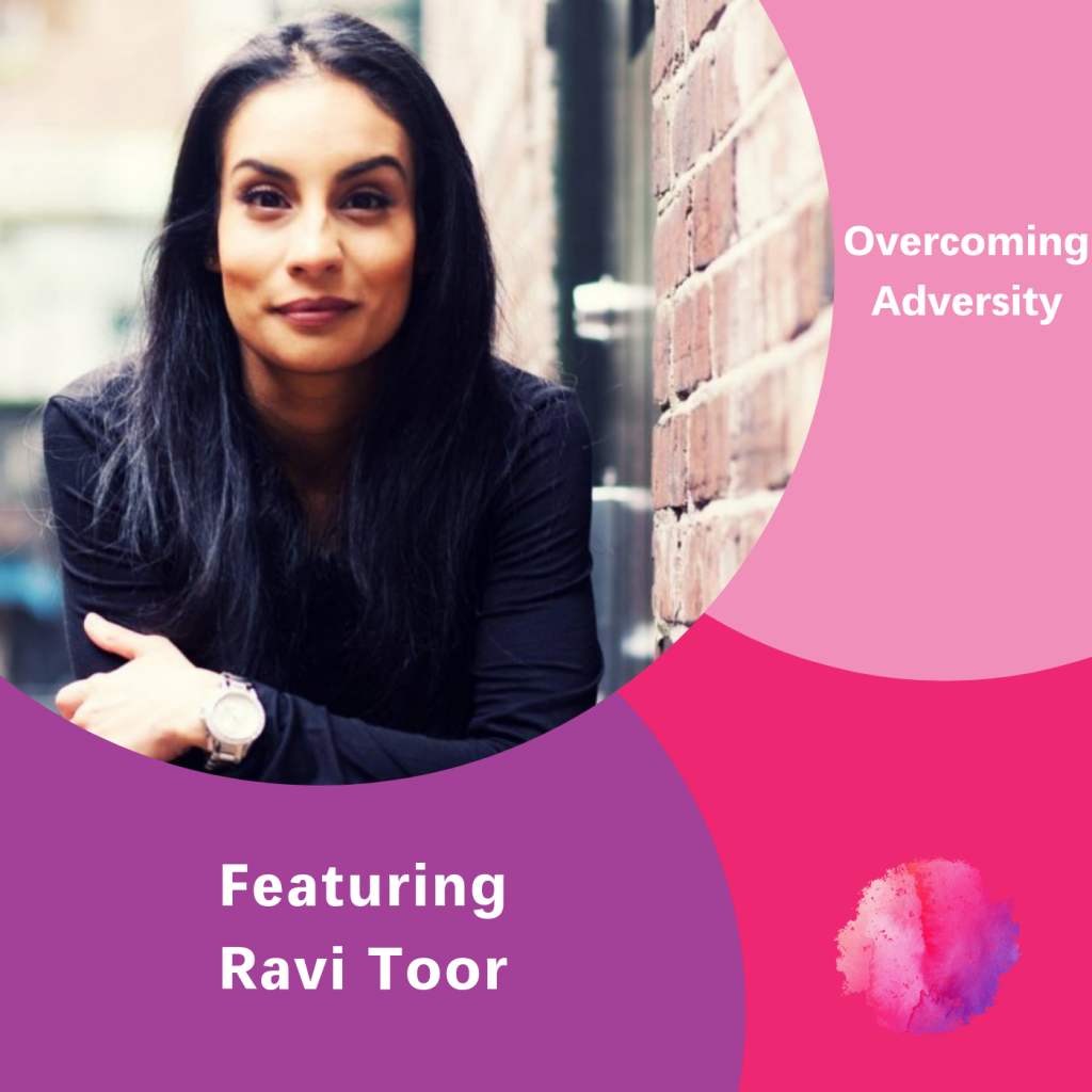 Ravi Toor, The Inspired Women Podcast, Overcoming Adversity