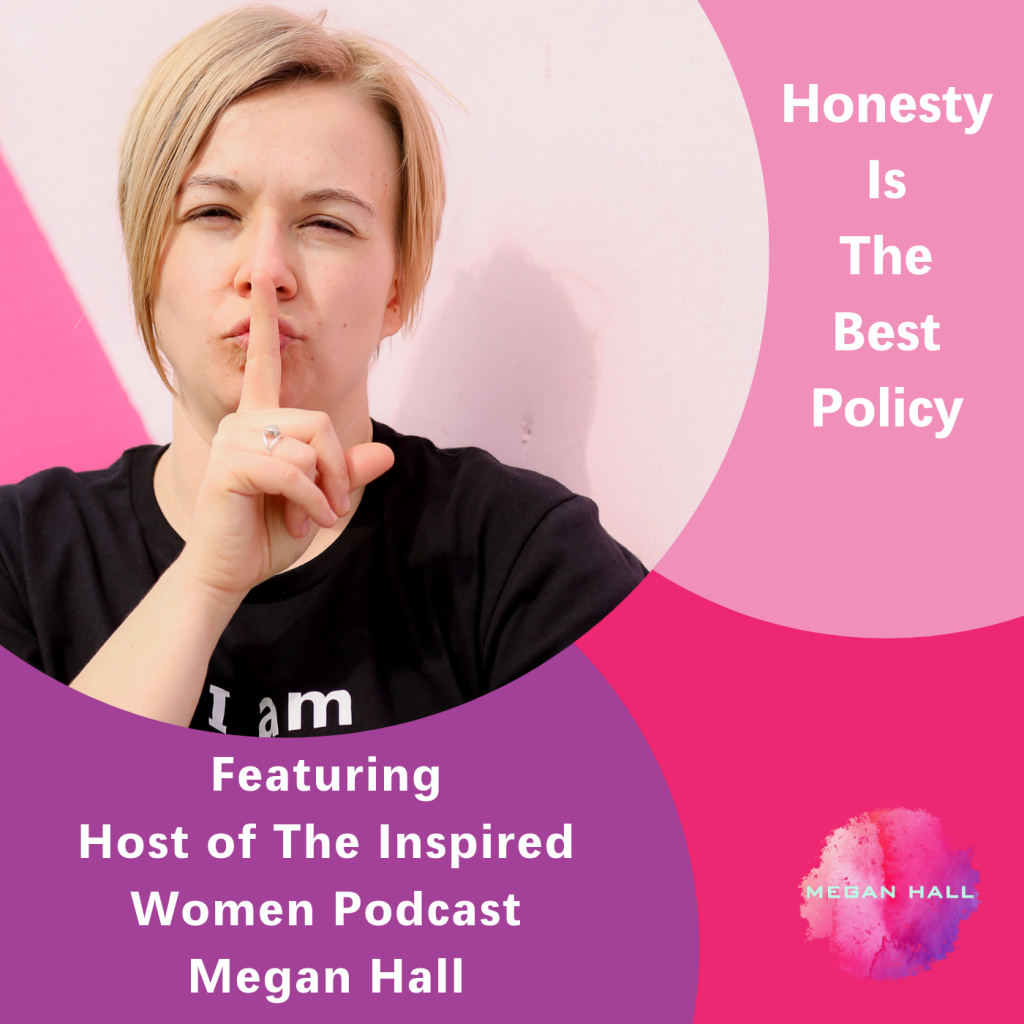 honesty is the best policy, The Inspired Women Podcast, Megan Hall