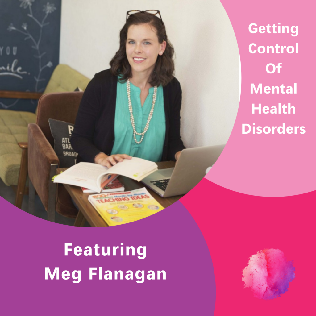 Meg Flanagan, The Inspired Women Podcast, Getting Control of Mental Health Disorders