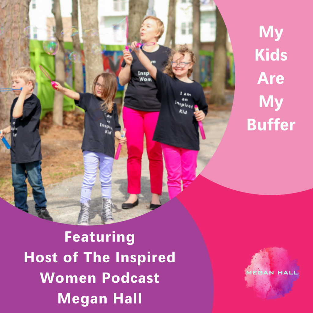 My Kids Are My Buffer, The Inspired Women Podcast, Megan Hall