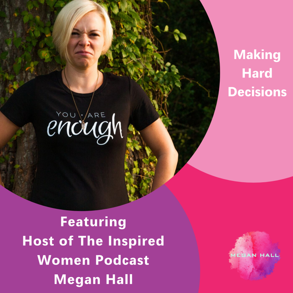 making hard decisions, Megan Hall, The Inspired Women Podcast