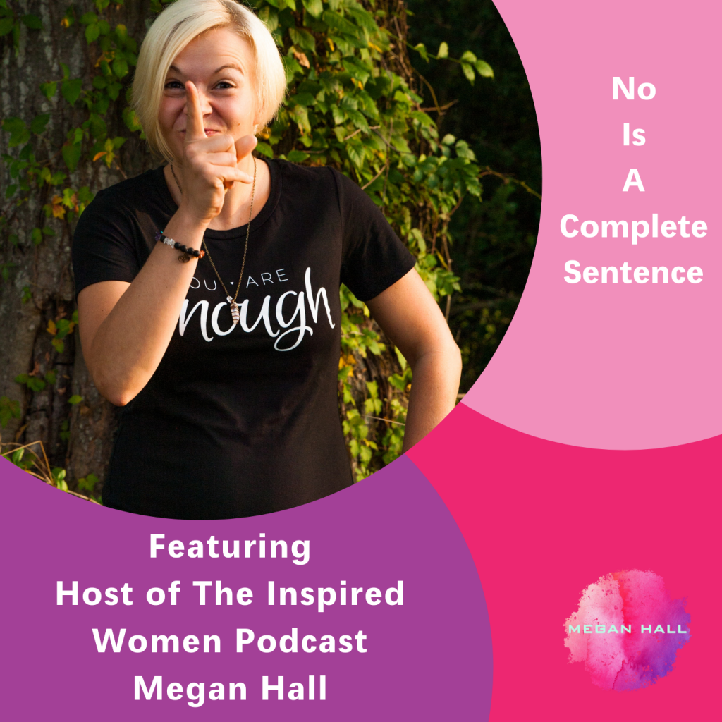 No is a complete sentence, The Inspired Women Podcast, Megan Hall
