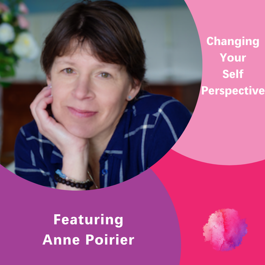 Anne Poirier, Changing Your Self Perspective, The Inspired Women Podcast