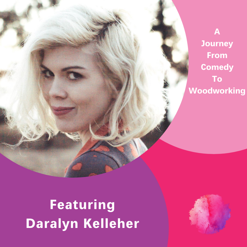 A journey from comedy to woodworking, Daralyn Kelleher, The Inspired Women Podcast
