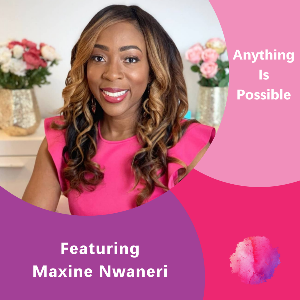 Maxine Nwaneri, Anything is Possible, The Inspired Women Podcast