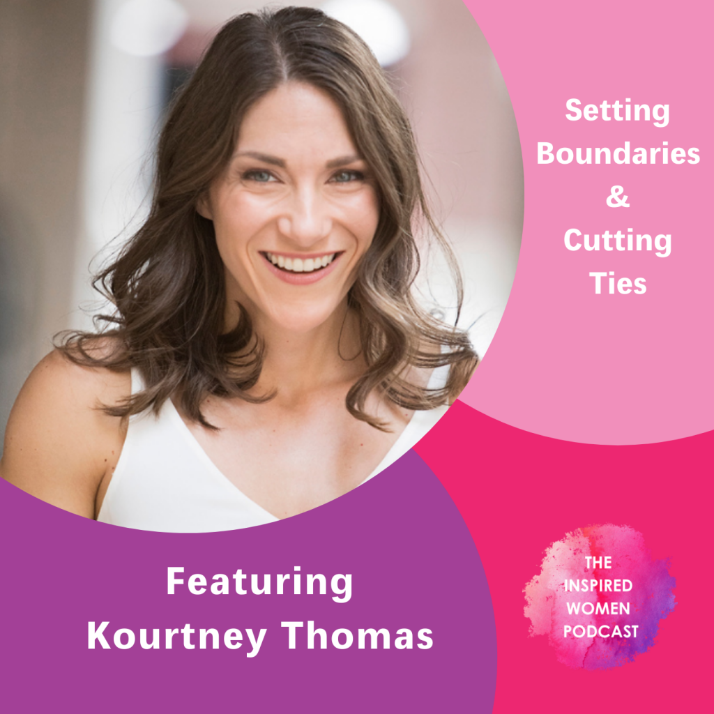 Kourtney Thomas, The Inspired Women Podcast, Creating Boundaries & Cutting Ties