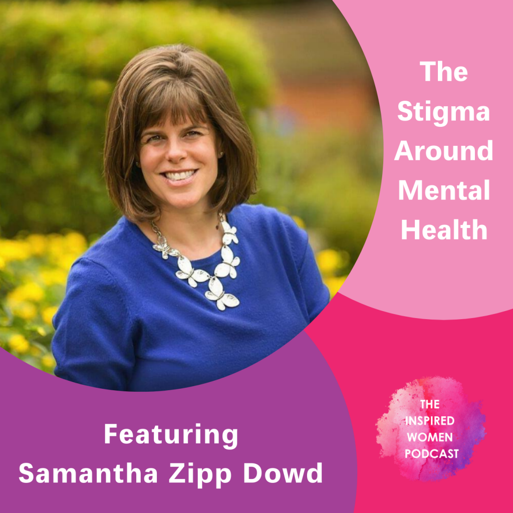 The Stigma Around Mental Health, The Inspired Women Podcast, Samantha Zipp Dowd