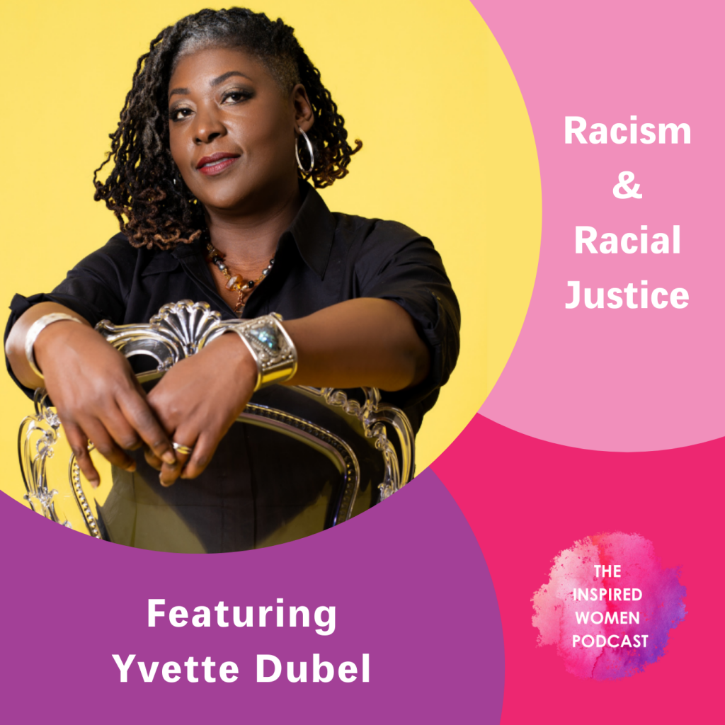Racism & Racial Justice, Yvette Dubel, The Inspired Women Podcast