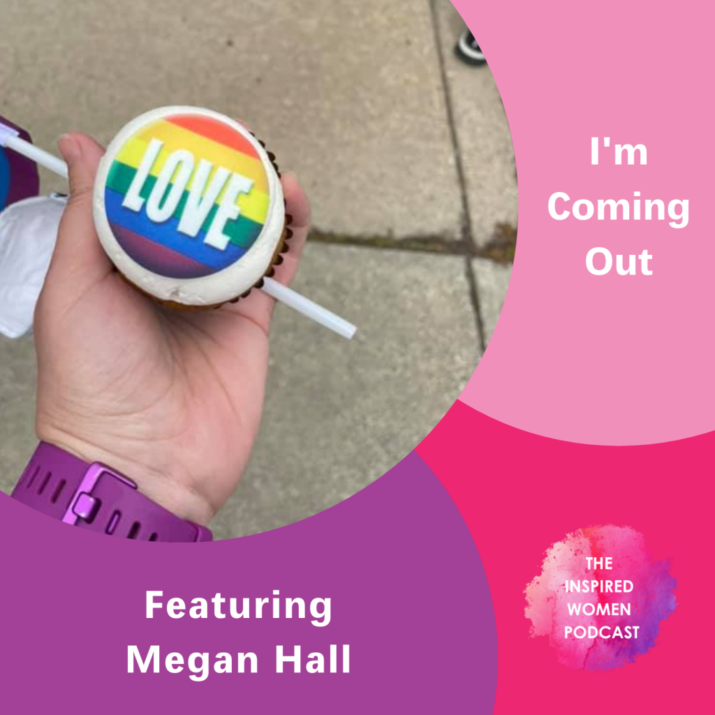 I'm Coming Out, The Inspired Women Podcast, Megan Hall