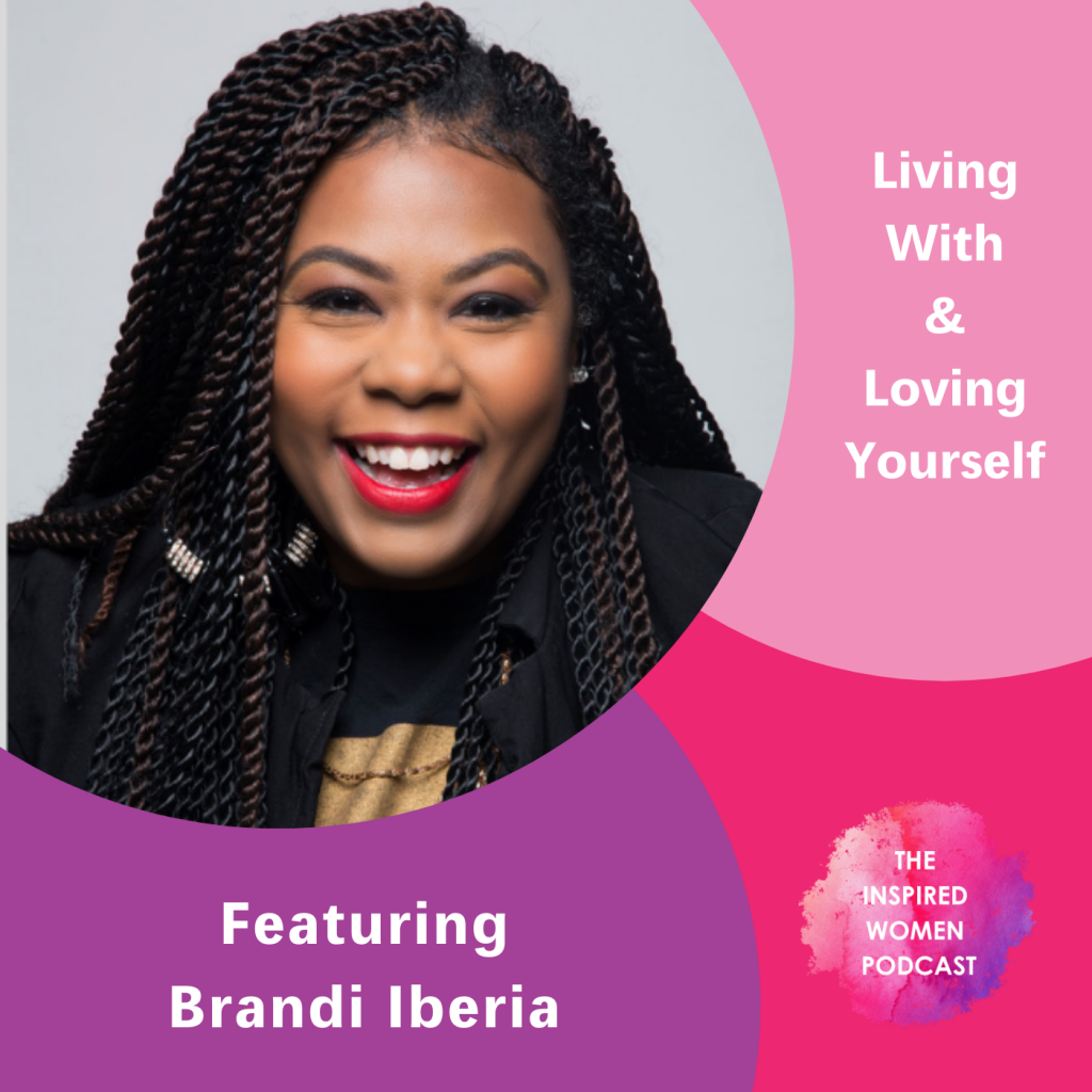 Brandi Iberia, Living With & Loving Yourself, The Inspired Women Podcast