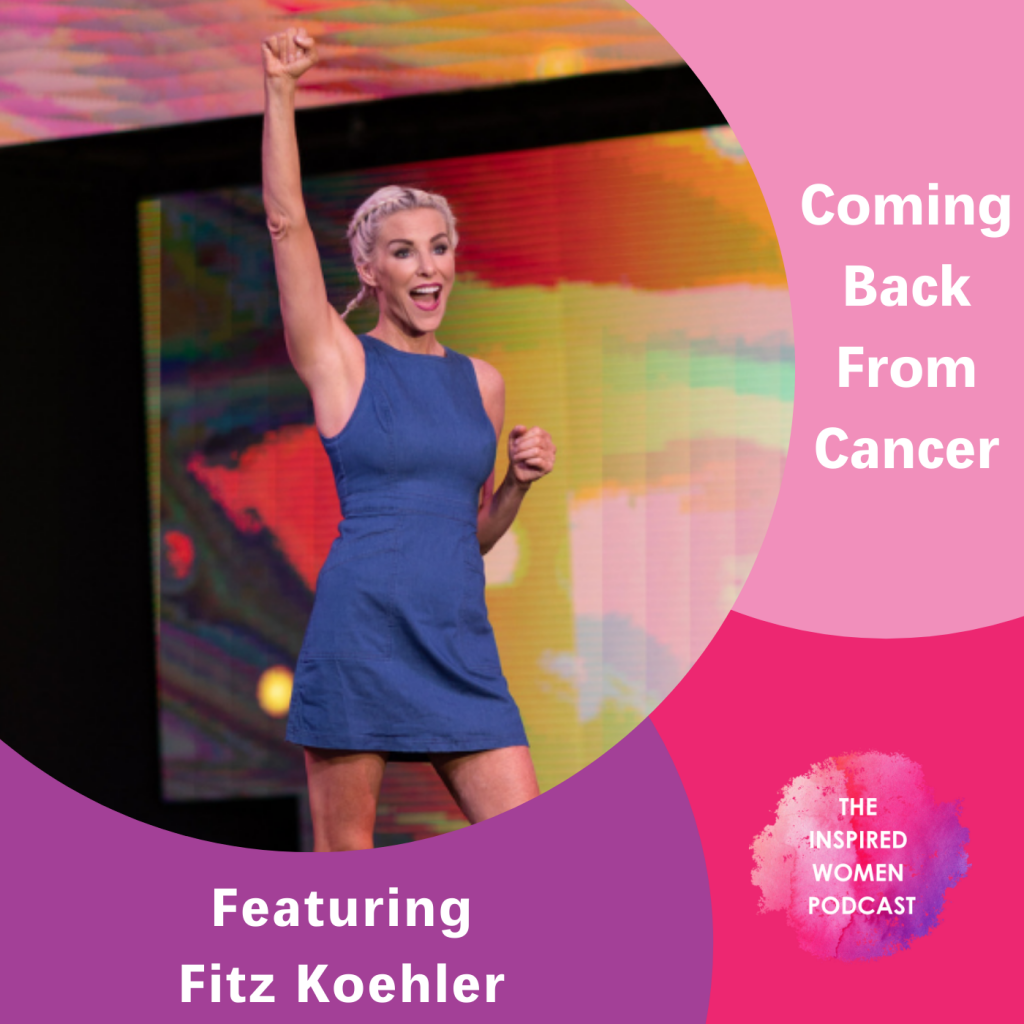 Fitz Koehler, Coming Back From Cancer, The Inspired Women Podcast