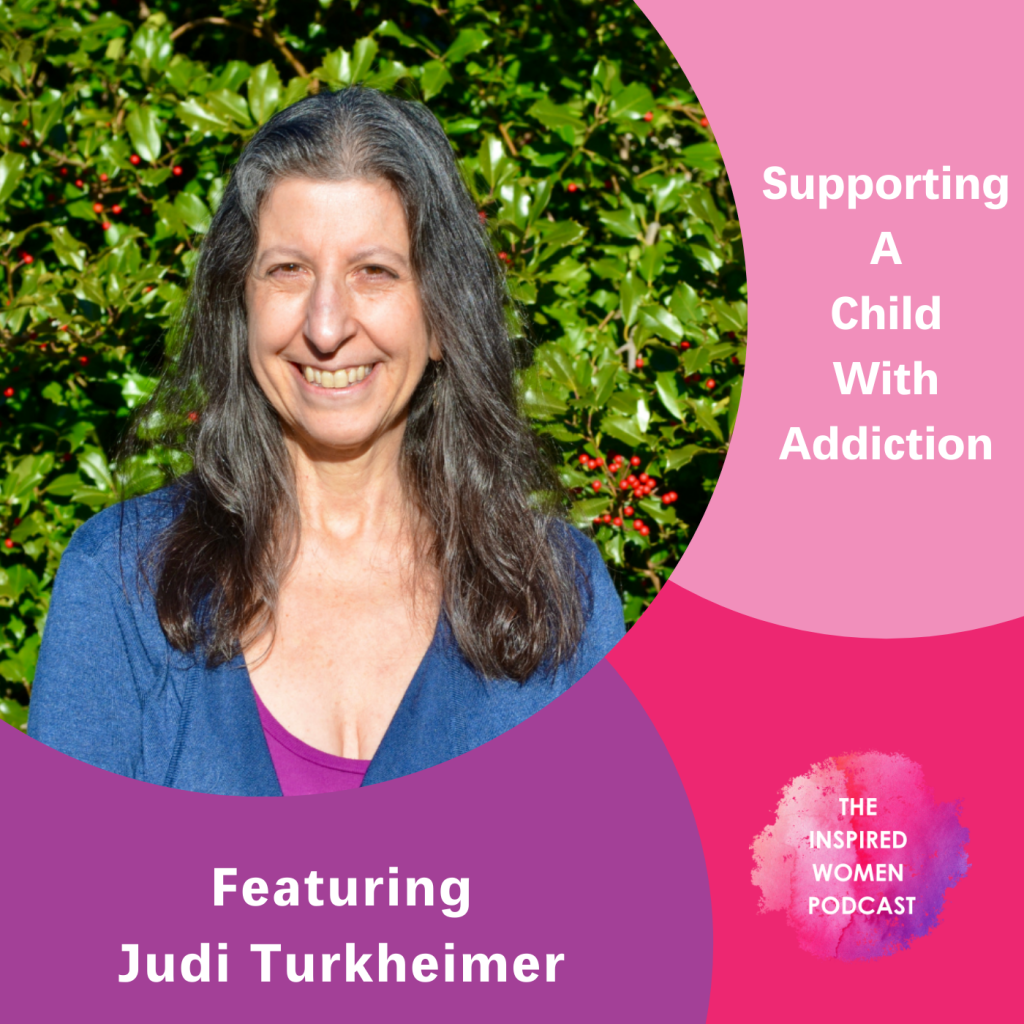 Judi Turkheimer, Supporting a Child Through Addiction, The Inspired Women Podcast
