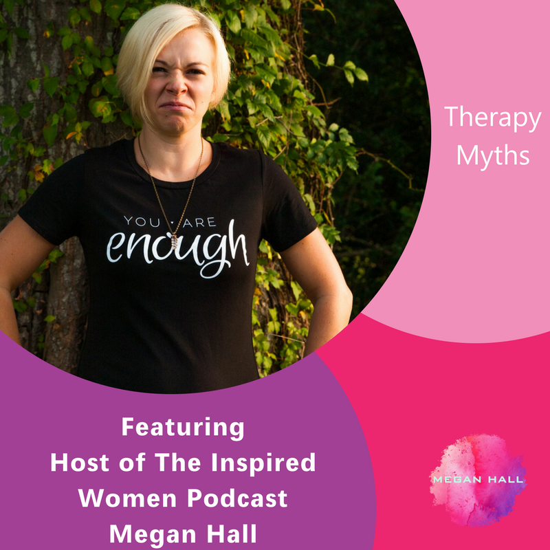 Therapy Myths, The Inspired Women Podcast, Megan Hall