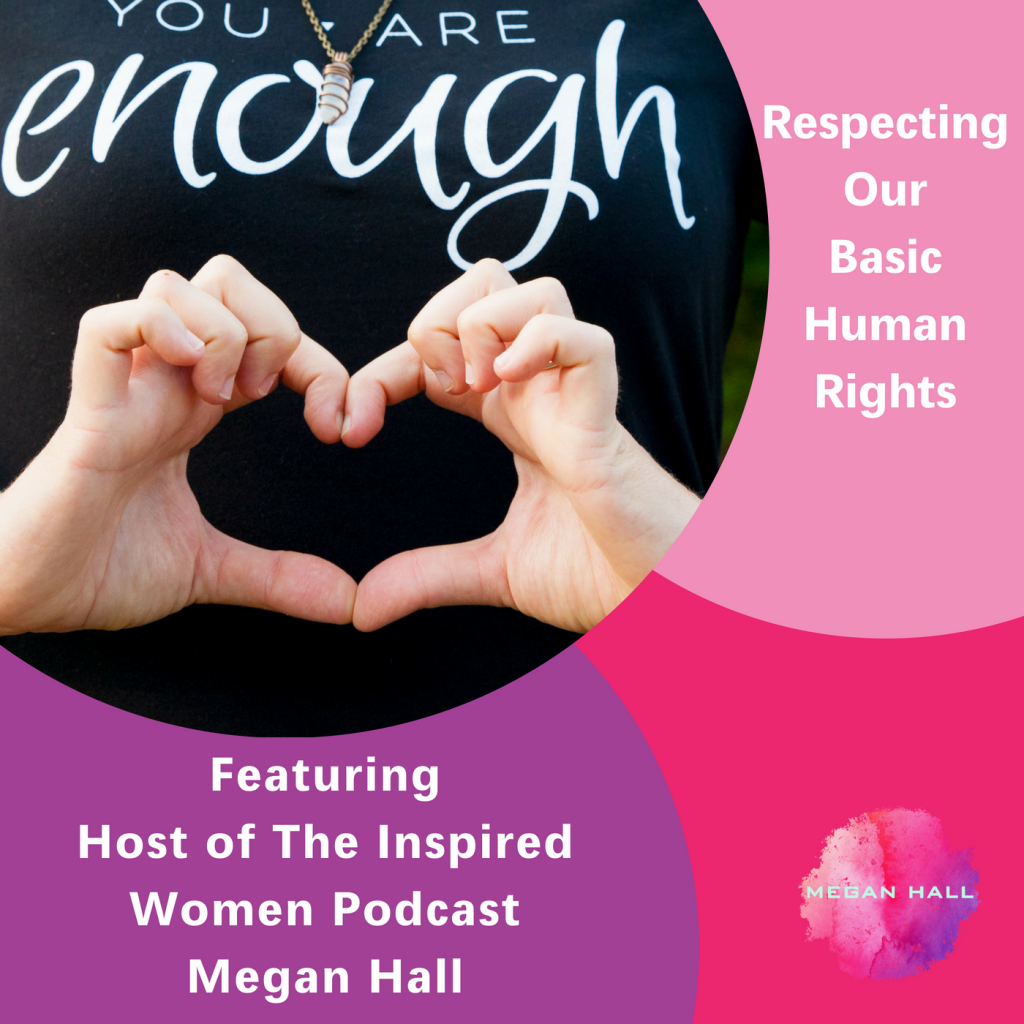 respecting our basic human rights. The Inspired Women Podcast, Megan Hall