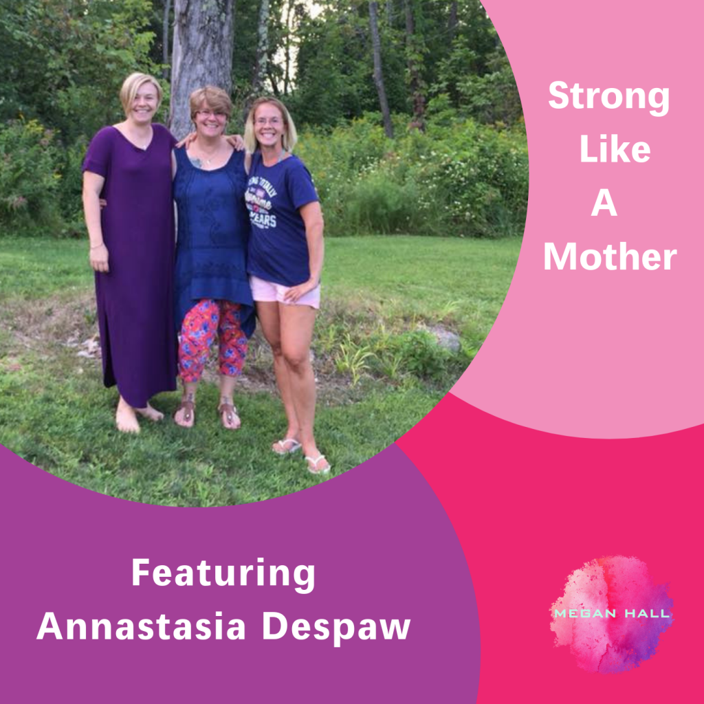 The Inspired Women Podcast, Strong Like A Mother, Annastasia Despaw