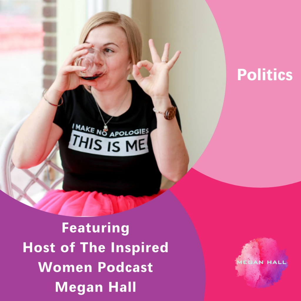 Politics, The Inspired Women Podcast, Megan Hall