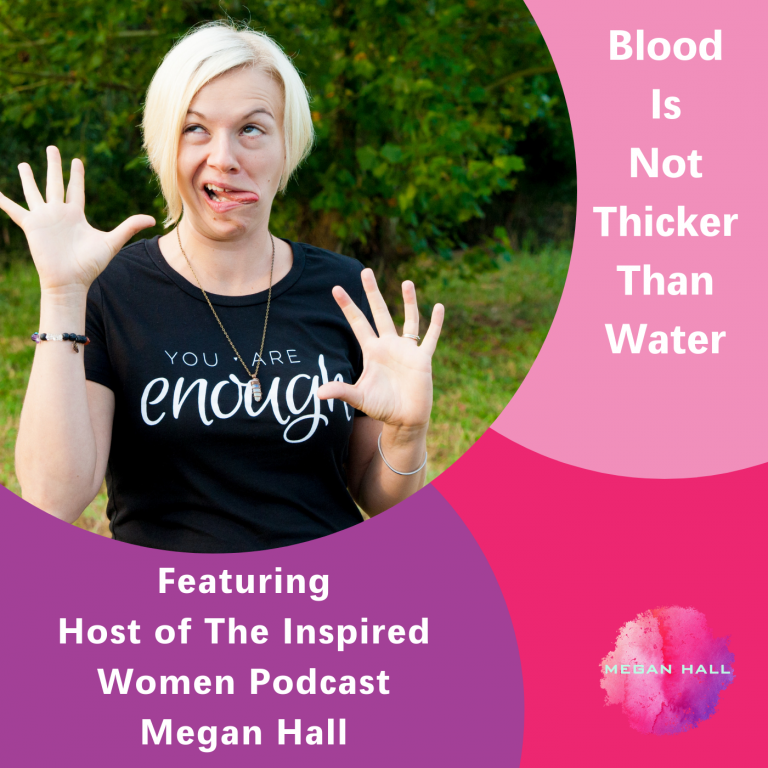 Blood is Not Thicker Than Water Featuring Megan Hall – The Inspired ...