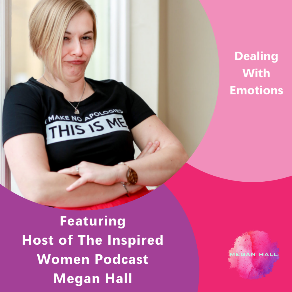 Dealing With Emotions, The Inspired Women Podcast, Megan Hall