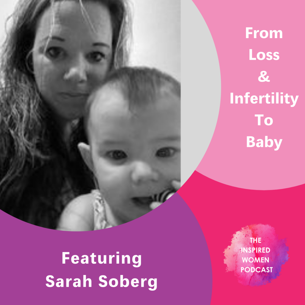 Sarah Soberg, From Loss & Infertility to Baby, The Inspired Women Podcast