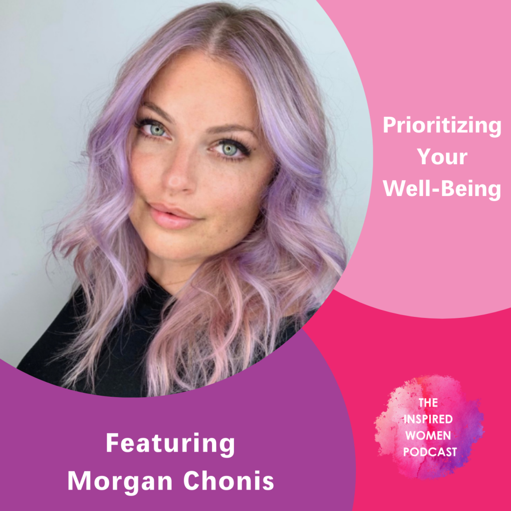 Morgan Chonis, The Inspired Women Podcast, Prioritizing Your Well-Being