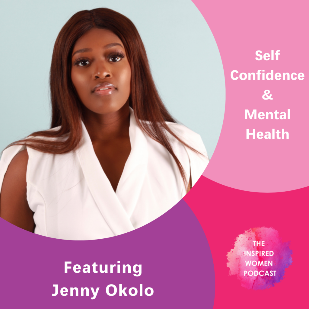 Self Confidence & Mental Health, Jenny Okolo, The Inspired Women Podcast