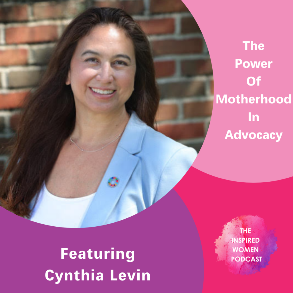 The Power of Motherhood in Advocacy, Cynthia Levin, The Inspired Women Podcast