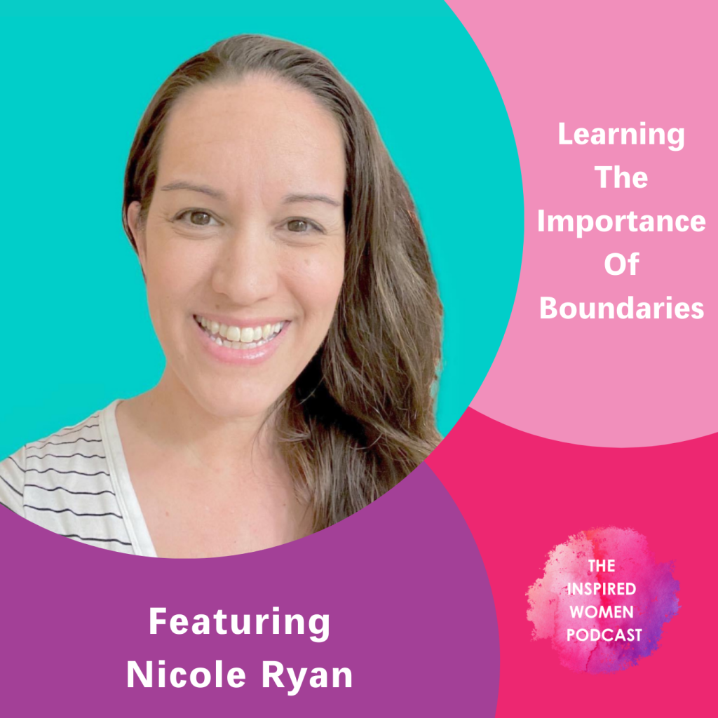 Nicole Ryan, Learning The Importance of Boundaries, The Inspired Women Podcast