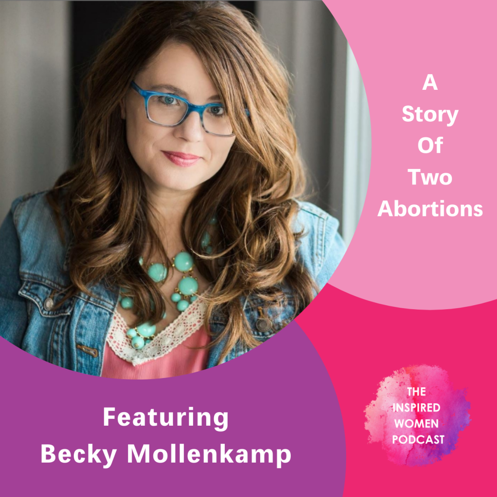 Becky Mollenkamp, The Inspired Women Podcast, A Story of Two Abortions