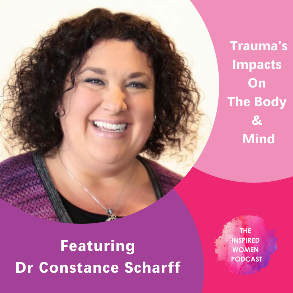 The Inspired Women Podcast, Trauma's Impacts On The Body & Mind, Dr Constance Scharff