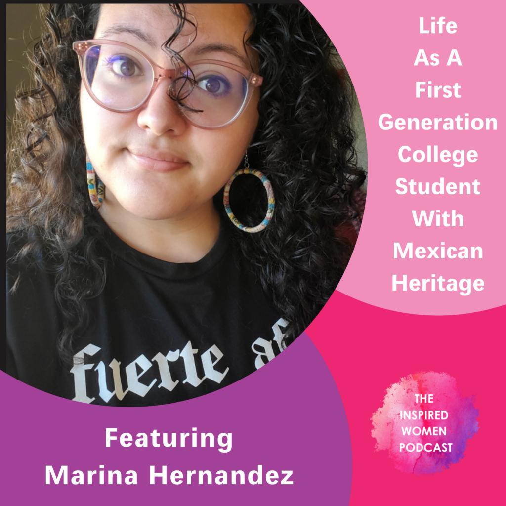 Life As A First Generation College Student With Mexican Heritage, Marina Hernandez, The Inspired Women Podcast