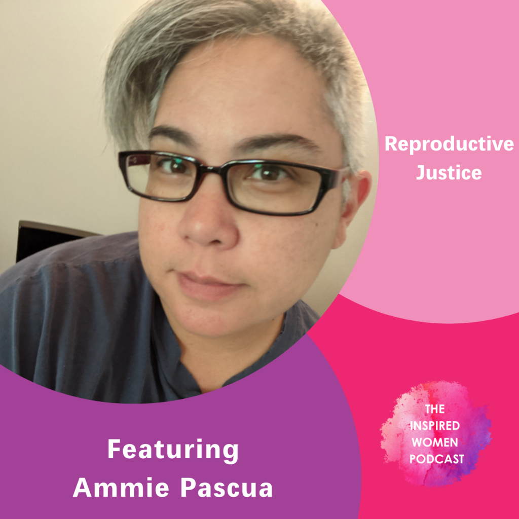 Ammie Pascua, The Inspired Women Podcast, Reproductive Justice