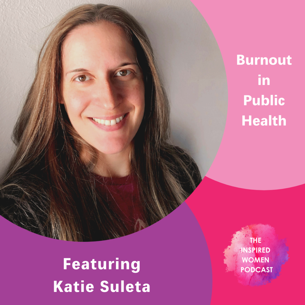 Katie Suleta, Burnout in Public Health, The Inspired Women Podcast